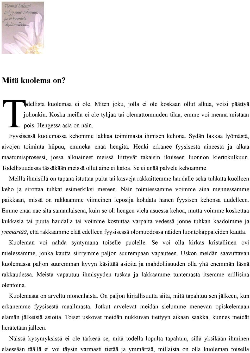 Henki erkanee fyysisestä aineesta ja alkaa maatumisprosessi, jossa alkuaineet meissä liittyvät takaisin ikuiseen luonnon kiertokulkuun. Todellisuudessa tässäkään meissä ollut aine ei katoa.