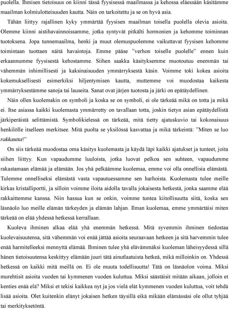 Jopa tunnemaailma, henki ja muut olemuspuolemme vaikuttavat fyysisen kehomme toimintaan tuottaen näitä havaintoja. Emme pääse verhon toiselle puolelle ennen kuin erkaannumme fyysisestä kehostamme.