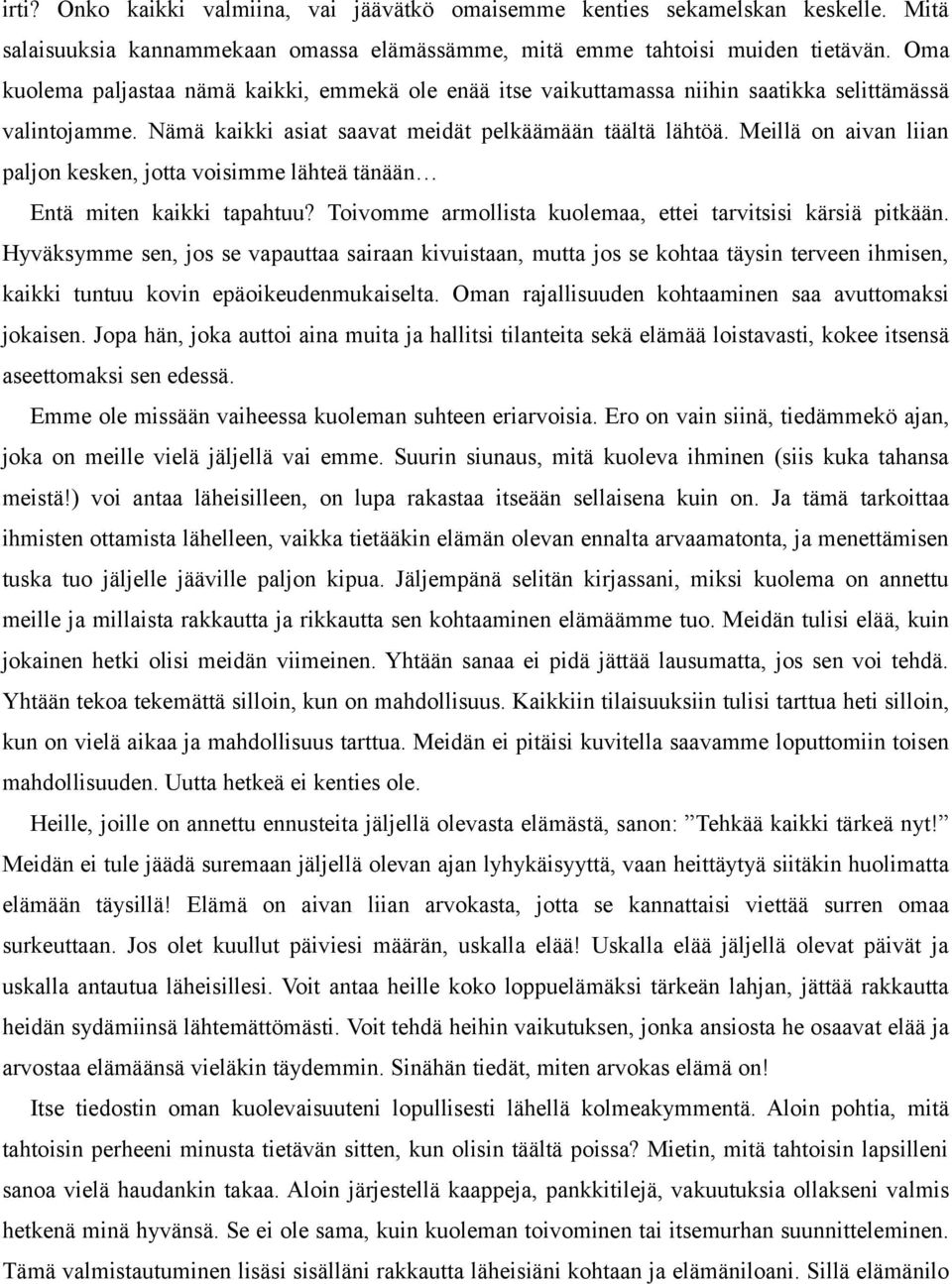 Meillä on aivan liian paljon kesken, jotta voisimme lähteä tänään Entä miten kaikki tapahtuu? Toivomme armollista kuolemaa, ettei tarvitsisi kärsiä pitkään.