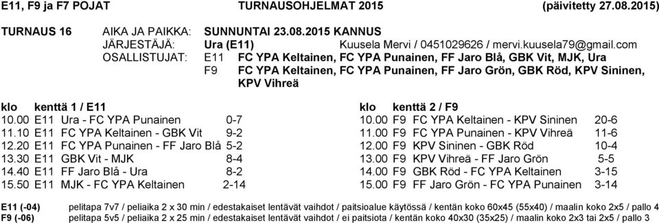 00 E11 Ura - FC YPA Punainen 0-7 11.10 E11 FC YPA Keltainen - GBK Vit 9-2 12.20 E11 FC YPA Punainen - FF Jaro Blå 5-2 13.30 E11 GBK Vit - MJK 8-4 14.40 E11 FF Jaro Blå - Ura 8-2 15.