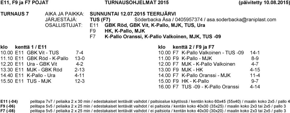 20 E11 Ura - GBK Vit 4-2 13.30 E11 MJK - GBK Röd 2-13 14.40 E11 K-Pallo - Ura 4-11 15.50 E11 TUS - MJK 12-3 ja F7 10.00 F7 K-Pallo Valkoinen - TUS -09 14-1 11.00 F9 K-Pallo - MJK 8-9 12.