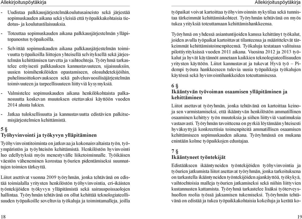 - Selvittää sopimuskauden aikana palkkausjärjestelmän toimivuutta työpaikoilla liittojen yhteisellä selvityksellä sekä järjestelmän kehittämisen tarvetta ja vaihtoehtoja.