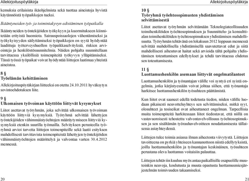 Sairauspoissaolojen vähentämiseksi ja työkykyisyyden säilyttämiseksi työpaikkojen on syytä hyödyntää laadittuja työterveyshuollon työpaikkaselvityksiä, riskien arviointeja ja henkilöstösuunnitelmia.