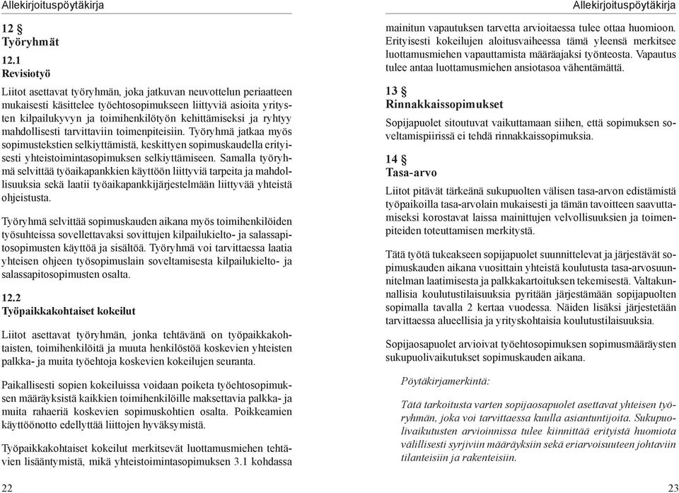 ryhtyy mahdollisesti tarvittaviin toimenpiteisiin. Työryhmä jatkaa myös sopimustekstien selkiyttämistä, keskittyen sopimuskaudella erityisesti yhteistoimintasopimuksen selkiyttämiseen.