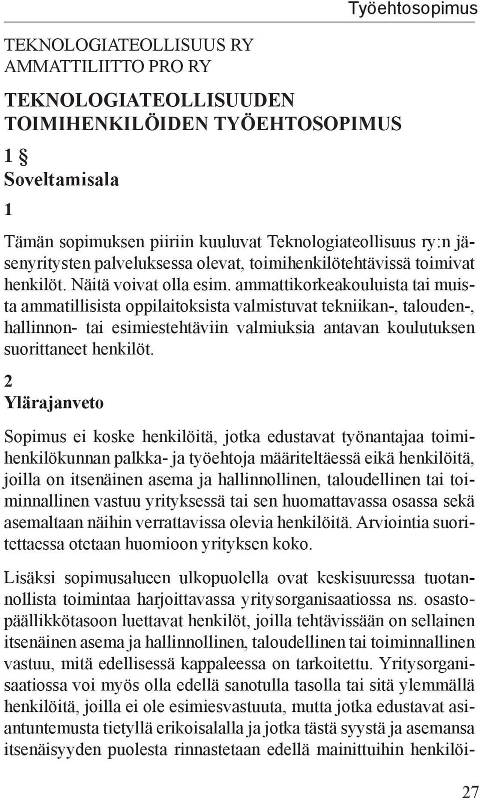 ammattikorkeakouluista tai muista ammatillisista oppilaitoksista valmistuvat tekniikan, talouden, hallinnon tai esimiestehtäviin valmiuksia antavan koulutuksen suorittaneet henkilöt.