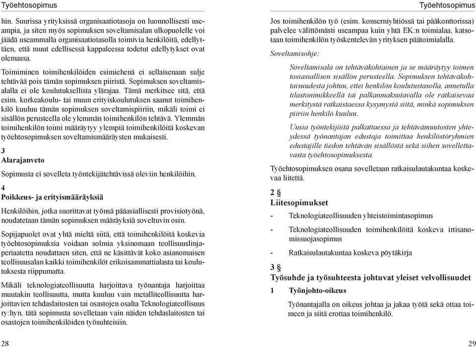 että muut edellisessä kappaleessa todetut edellytykset ovat olemassa. Toimiminen toimihenkilöiden esimiehenä ei sellaisenaan sulje tehtävää pois tämän sopimuksen piiristä.