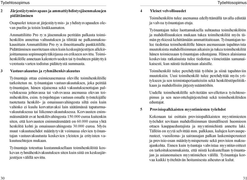 Pidättäminen suoritetaan siten kuin keskusjärjestöjen allekirjoittamassa sopimuspöytäkirjassa on erikseen sovittu.