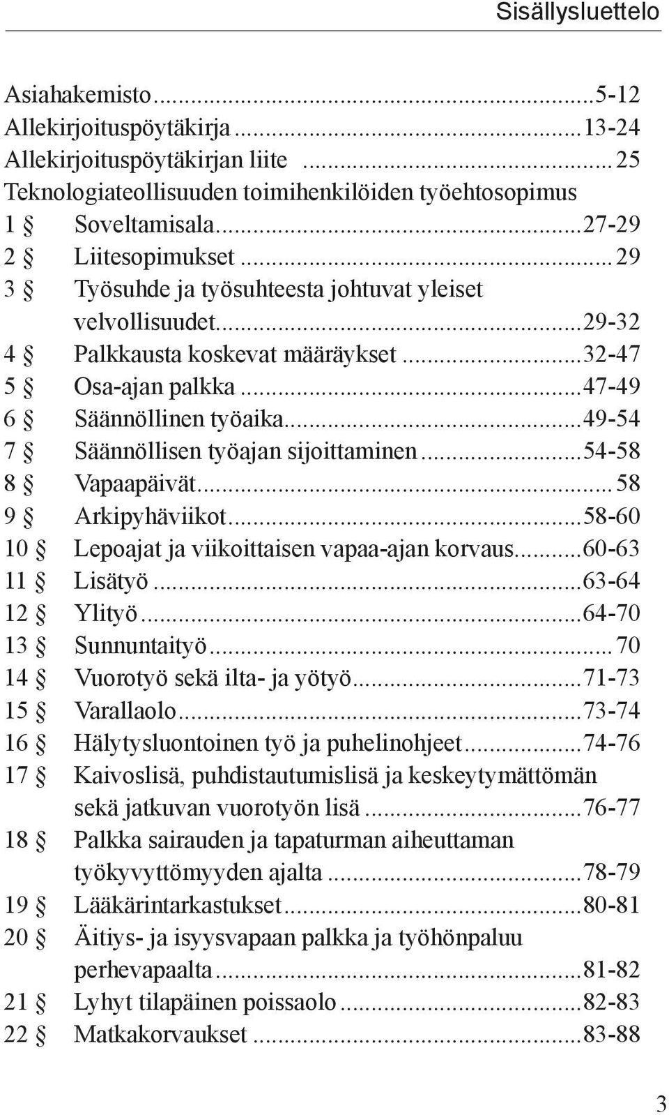 ..49-54 7 Säännöllisen työajan sijoittaminen...54-58 8 Vapaapäivät...58 9 Arkipyhäviikot...58-60 10 Lepoajat ja viikoittaisen vapaa-ajan korvaus...60-63 11 Lisätyö...63-64 12 Ylityö.