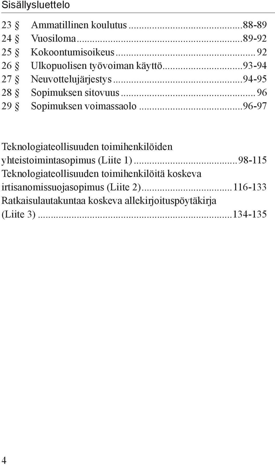 ..96 29 Sopimuksen voimassaolo...96-97 Teknologiateollisuuden toimihenkilöiden yhteistoimintasopimus (Liite 1).