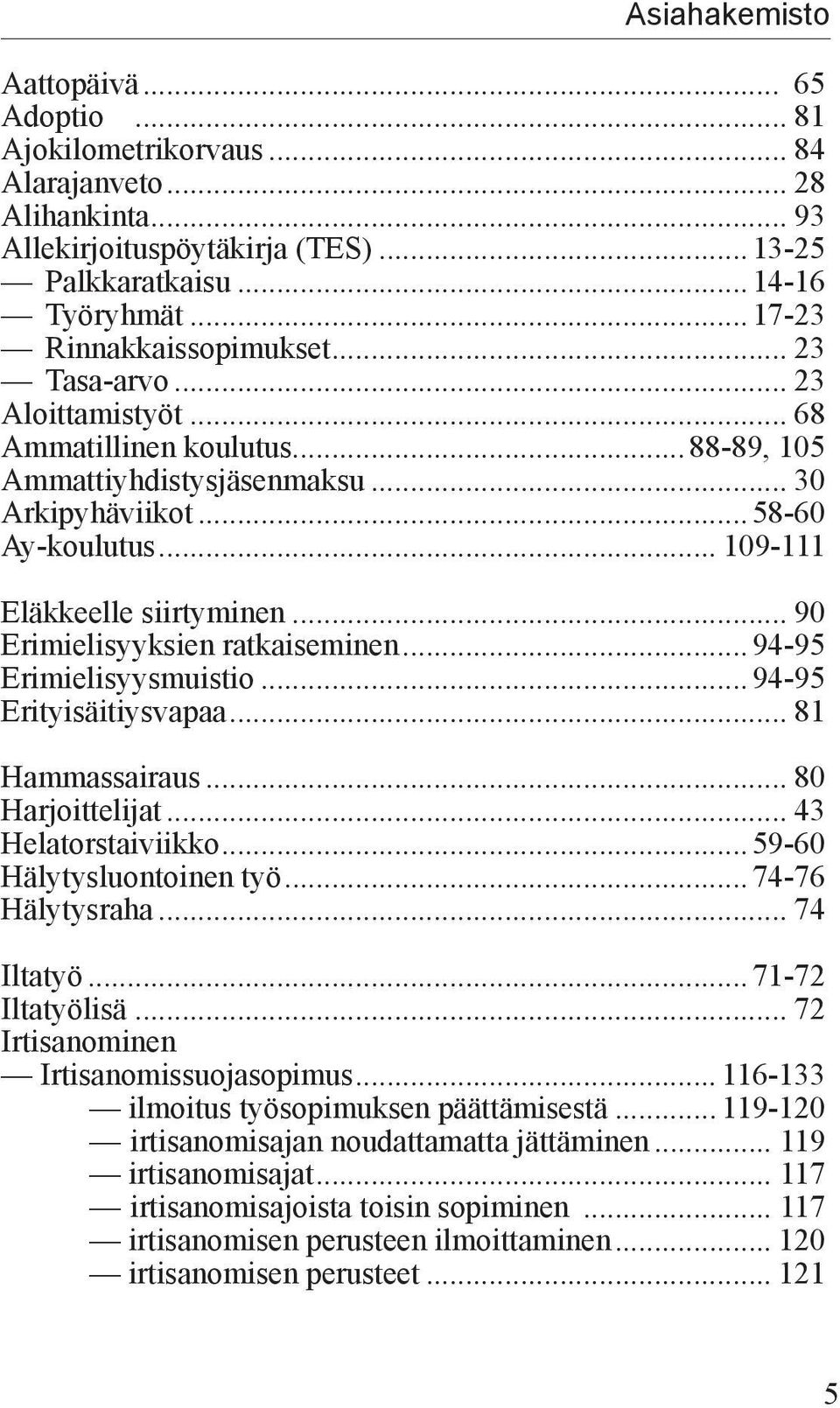 .. 109-111 Eläkkeelle siirtyminen... 90 Erimielisyyksien ratkaiseminen...94-95 Erimielisyysmuistio...94-95 Erityisäitiysvapaa... 81 Hammassairaus... 80 Harjoittelijat... 43 Helatorstaiviikko.