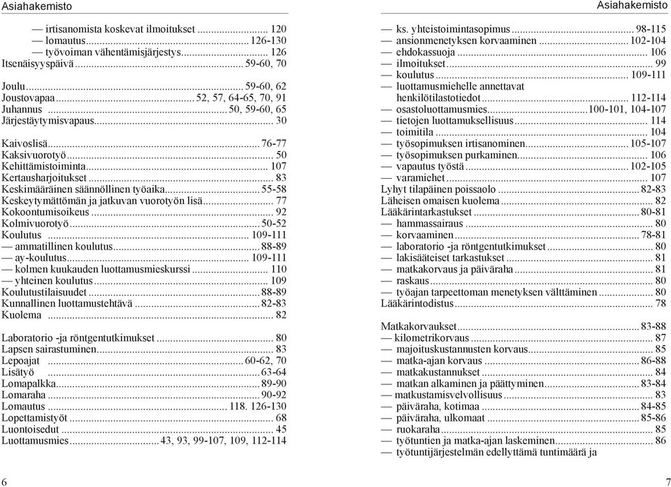 .. 83 Keskimääräinen säännöllinen työaika...55-58 Keskeytymättömän ja jatkuvan vuorotyön lisä... 77 Kokoontumisoikeus... 92 Kolmivuorotyö...50-52 Koulutus... 109-111 ammatillinen koulutus.