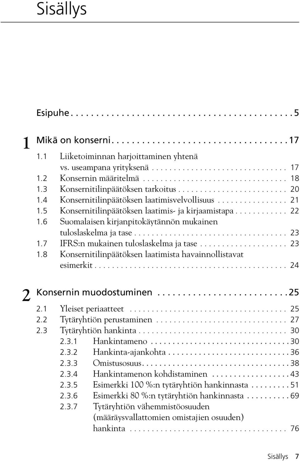 5 Konsernitilinpäätöksen laatimis- ja kirjaamistapa............ 22 1.6 Suomalaisen kirjanpitokäytännön mukainen tuloslaskelma ja tase................................... 23 1.
