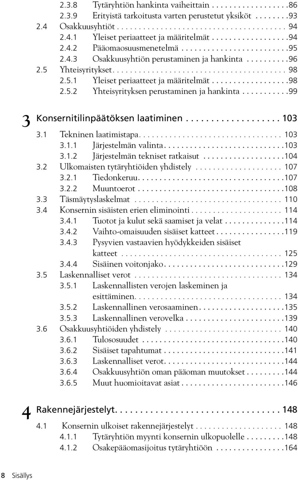 .................98 2.5.2 Yhteisyrityksen perustaminen ja hankinta...........99 Konsernitilinpäätöksen laatiminen................... 103 3.1 Tekninen laatimistapa................................. 103 3.1.1 Järjestelmän valinta.