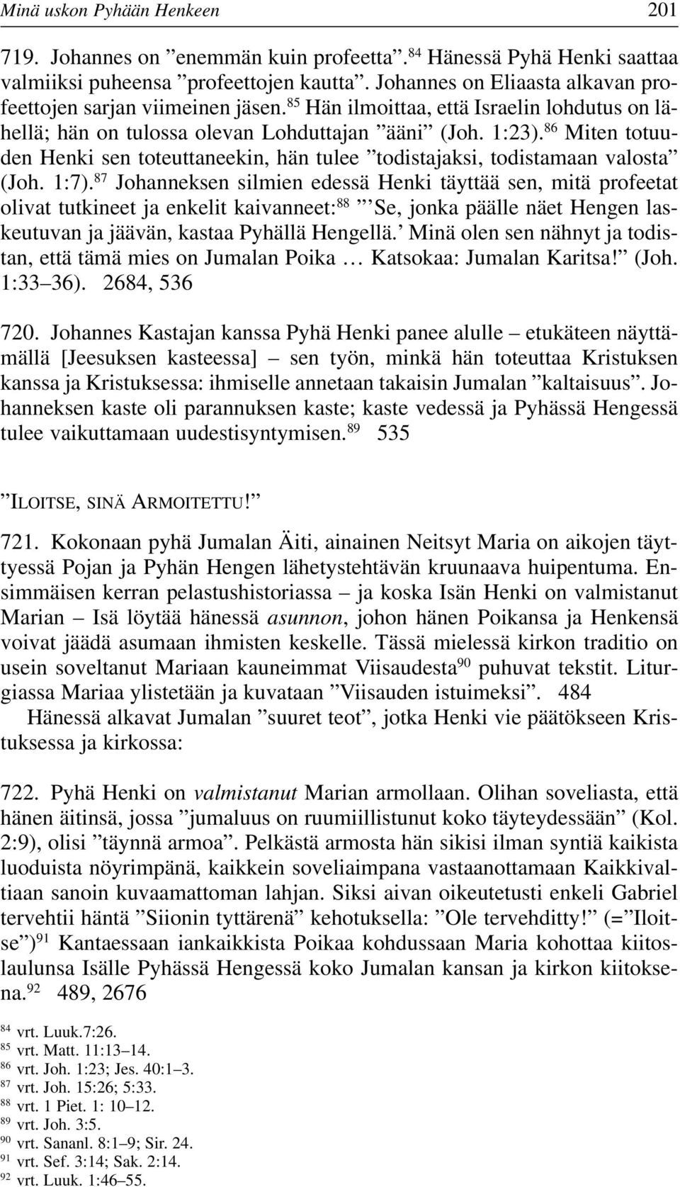 86 Miten totuuden Henki sen toteuttaneekin, hän tulee todistajaksi, todistamaan valosta (Joh. 1:7).