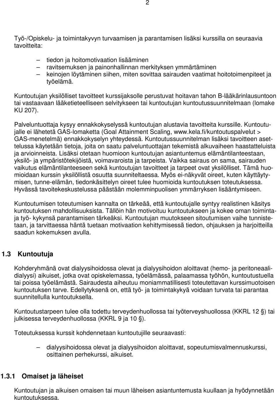 Kuntoutujan yksilölliset tavoitteet kurssijaksolle perustuvat hoitavan tahon B-lääkärinlausuntoon tai vastaavaan lääketieteelliseen selvitykseen tai kuntoutujan kuntoutussuunnitelmaan (lomake KU 207).