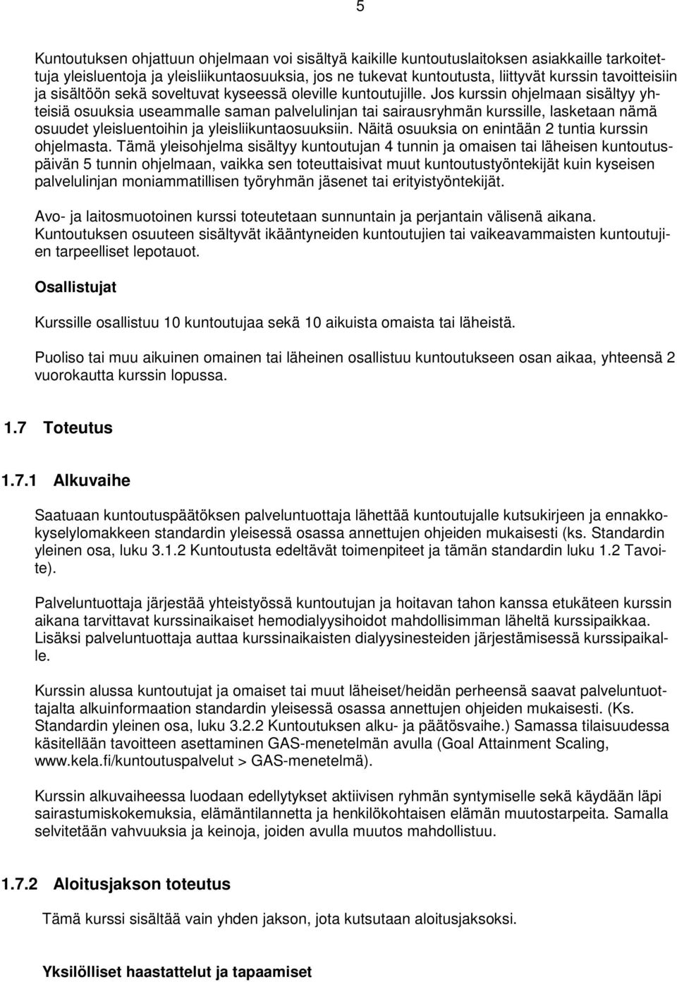 Jos kurssin ohjelmaan sisältyy yhteisiä osuuksia useammalle saman palvelulinjan tai sairausryhmän kurssille, lasketaan nämä osuudet yleisluentoihin ja yleisliikuntaosuuksiin.