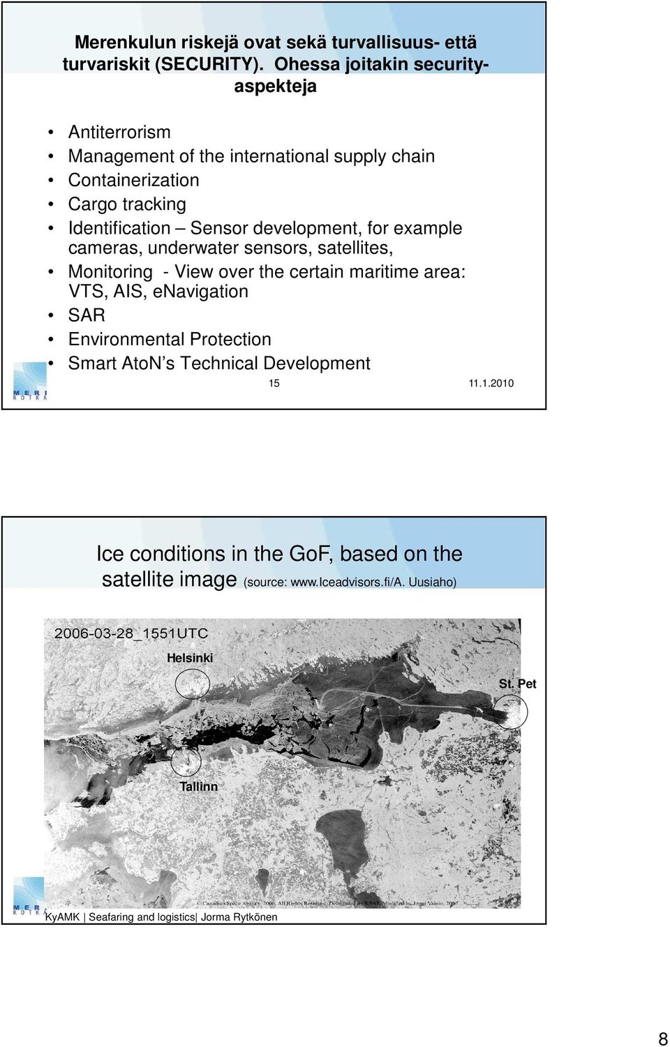 development, for example cameras, underwater sensors, satellites, Monitoring - View over the certain maritime area: VTS, AIS, enavigation SAR