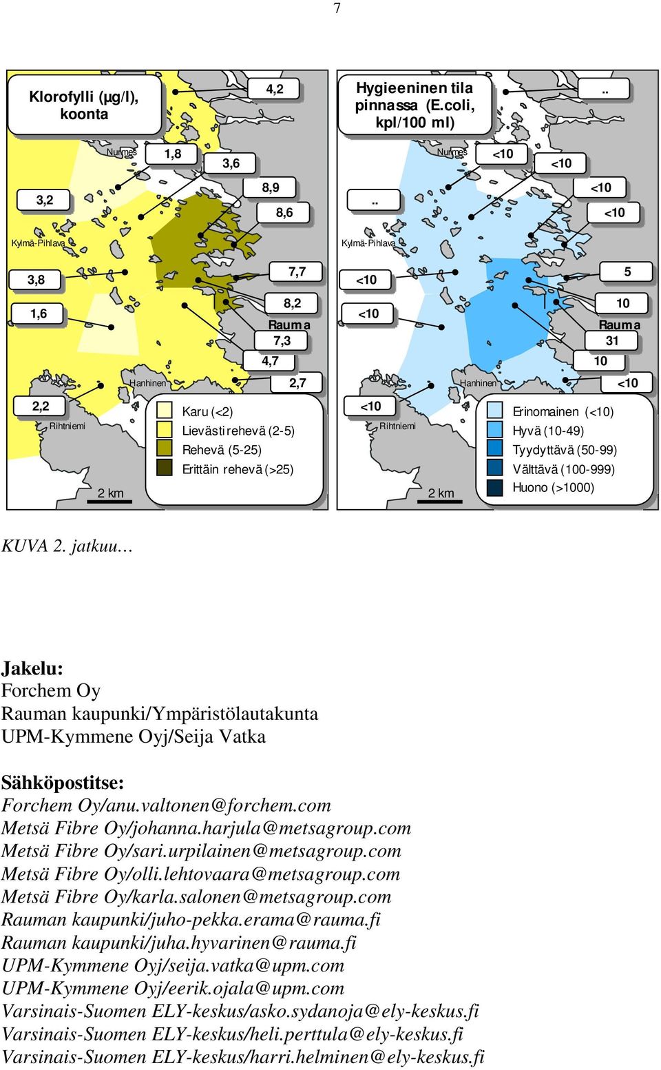 jatkuu Jakelu: Forchem Oy n kaupunki/ympäristölautakunta UPM-Kymmene Oyj/Seija Vatka Sähköpostitse: Forchem Oy/anu.valtonen@forchem.com Metsä Fibre Oy/johanna.harjula@metsagroup.