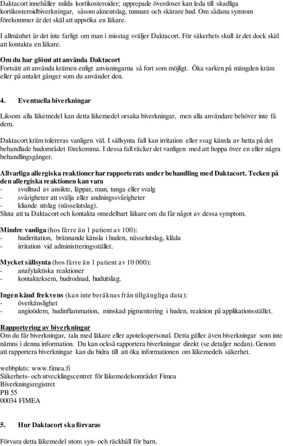 Om du har glömt att använda Daktacort Fortsätt att använda krämen enligt anvisningarna så fort som möjligt. Öka varken på mängden kräm eller på antalet gånger som du använder den. 4.