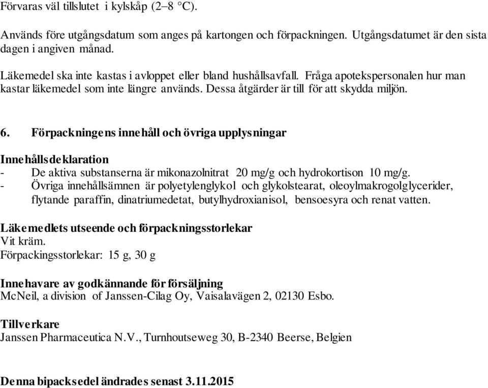 Förpackningens innehåll och övriga upplysningar Innehållsdeklaration - De aktiva substanserna är mikonazolnitrat 20 mg/g och hydrokortison 10 mg/g.