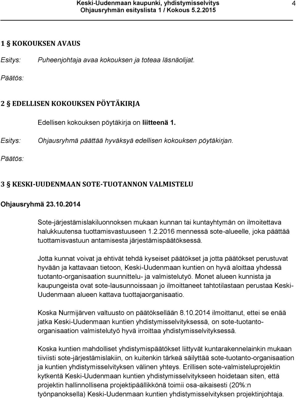 2014 Sote-järjestämislakiluonnoksen mukaan kunnan tai kuntayhtymän on ilmoitettava halukkuutensa tuottamisvastuuseen 1.2.2016 mennessä sote-alueelle, joka päättää tuottamisvastuun antamisesta järjestämispäätöksessä.