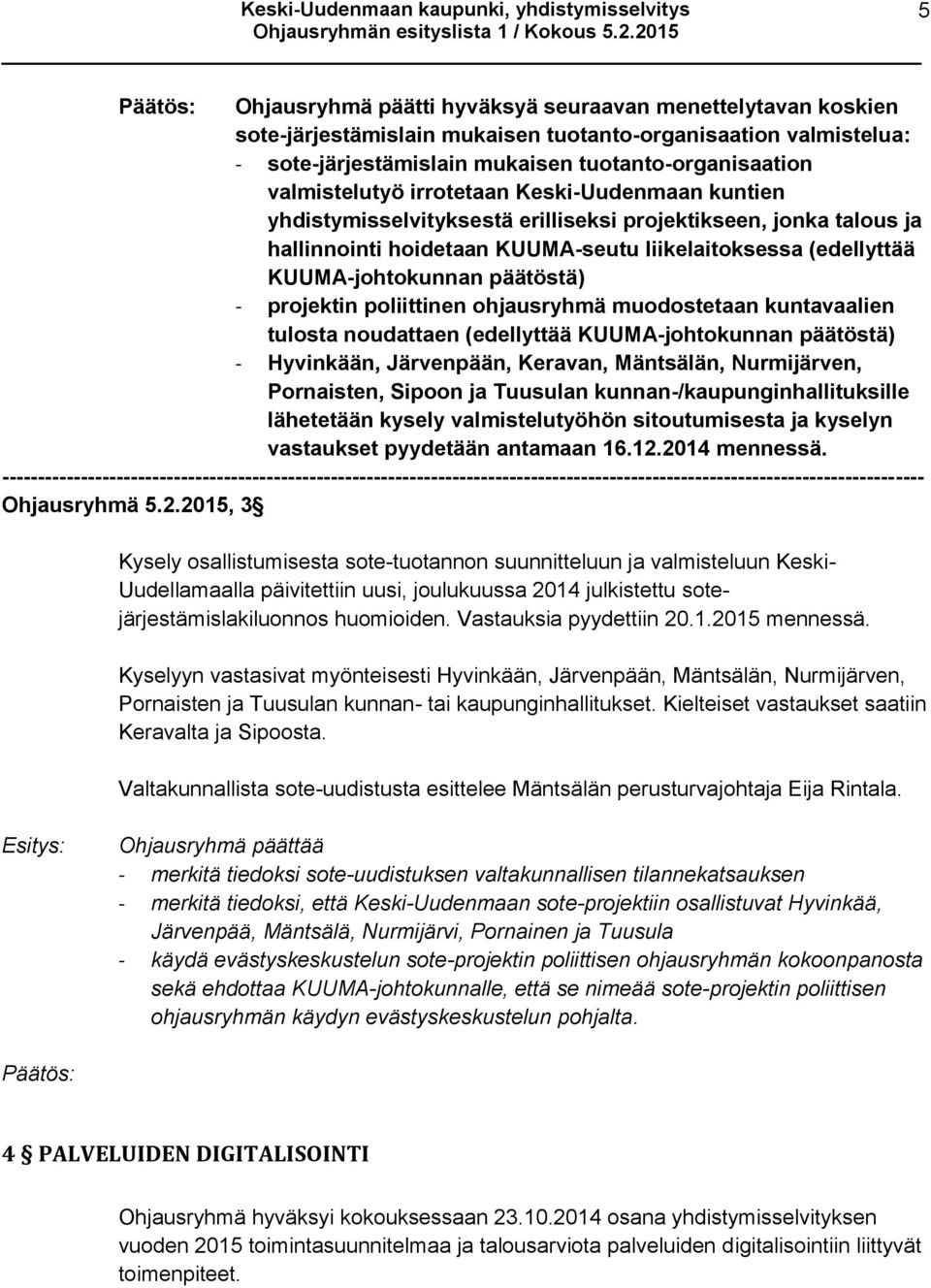 projektin poliittinen ohjausryhmä muodostetaan kuntavaalien tulosta noudattaen (edellyttää KUUMA-johtokunnan päätöstä) - Hyvinkään, n, n, Mäntsälän, Nurmijärven, Pornaisten, Sipoon ja Tuusulan