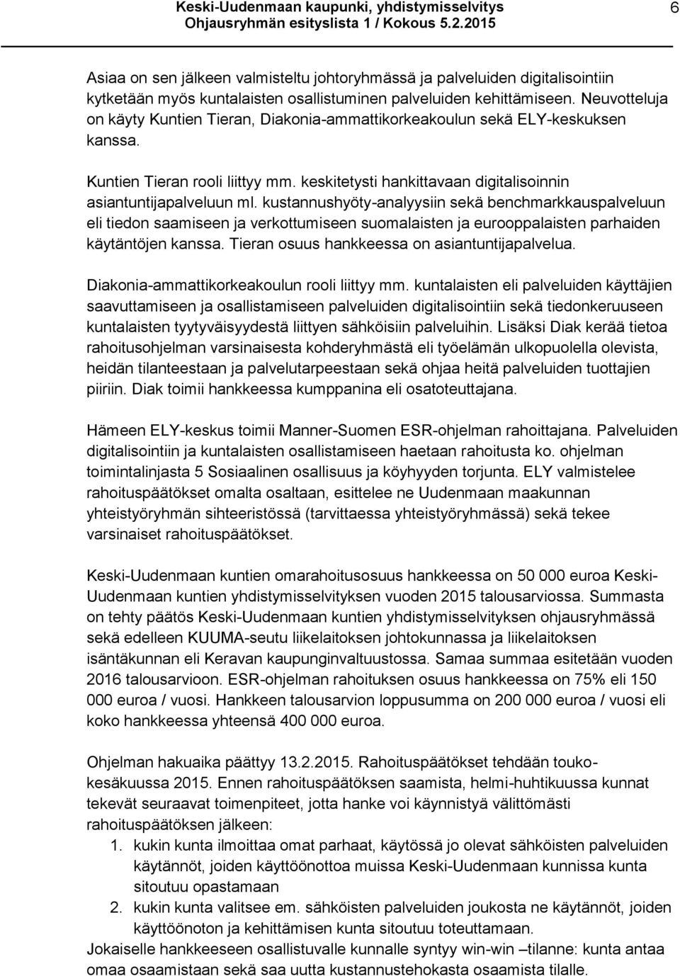 kustannushyöty-analyysiin sekä benchmarkkauspalveluun eli tiedon saamiseen ja verkottumiseen suomalaisten ja eurooppalaisten parhaiden käytäntöjen kanssa.