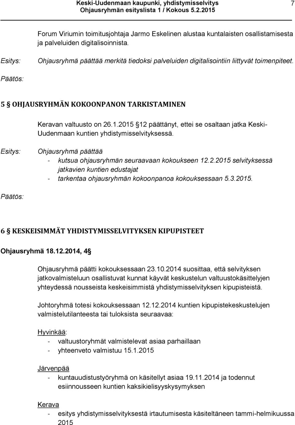 2015 12 päättänyt, ettei se osaltaan jatka Keski- Uudenmaan kuntien yhdistymisselvityksessä. Ohjausryhmä päättää - kutsua ohjausryhmän seuraavaan kokoukseen 12.2.2015 selvityksessä jatkavien kuntien edustajat - tarkentaa ohjausryhmän kokoonpanoa kokouksessaan 5.