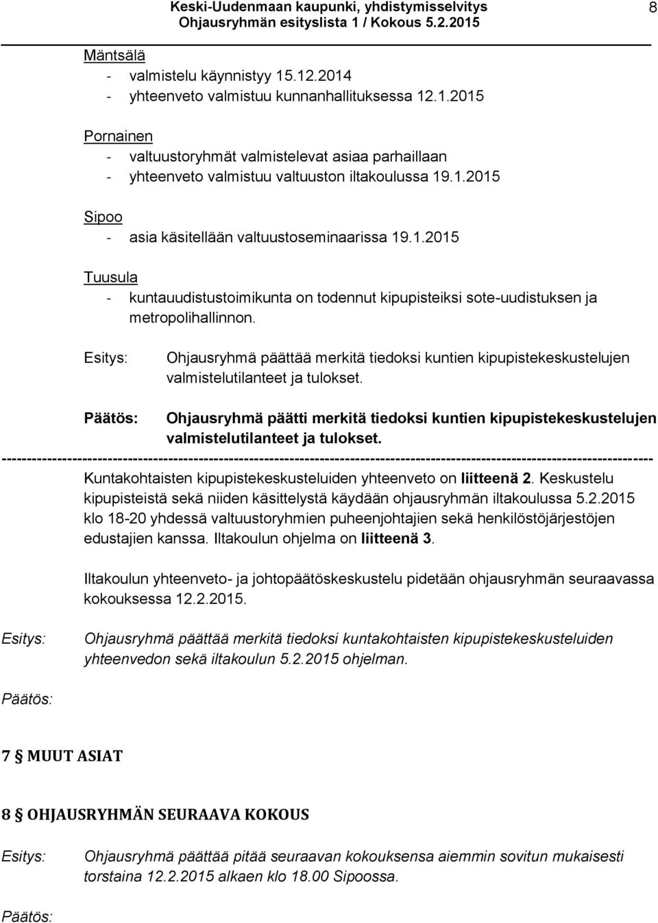 Ohjausryhmä päättää merkitä tiedoksi kuntien kipupistekeskustelujen valmistelutilanteet ja tulokset. Ohjausryhmä päätti merkitä tiedoksi kuntien kipupistekeskustelujen valmistelutilanteet ja tulokset.