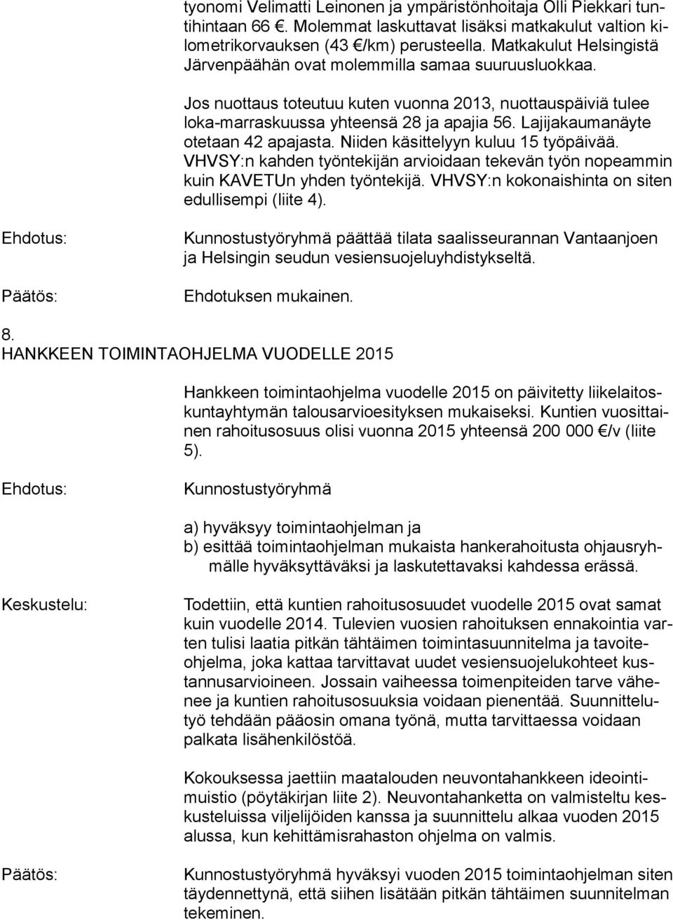 Lajijakaumanäyte otetaan 42 apajasta. Niiden käsittelyyn kuluu 15 työpäivää. VHVSY:n kahden työntekijän arvioidaan tekevän työn nopeammin kuin KAVETUn yhden työntekijä.