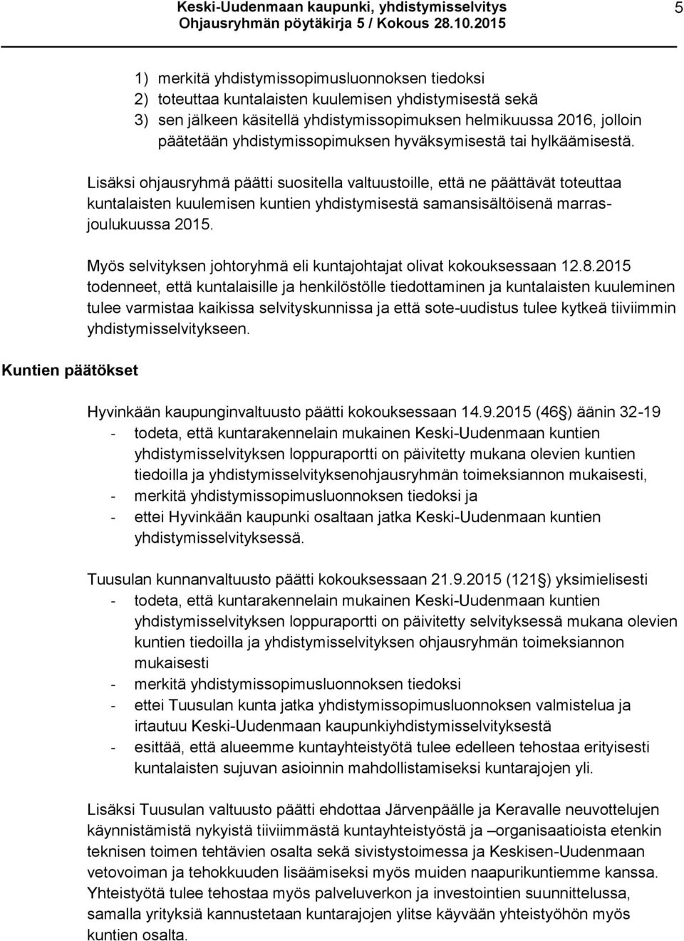 Lisäksi ohjausryhmä päätti suositella valtuustoille, että ne päättävät toteuttaa kuntalaisten kuulemisen kuntien yhdistymisestä samansisältöisenä marrasjoulukuussa 2015.