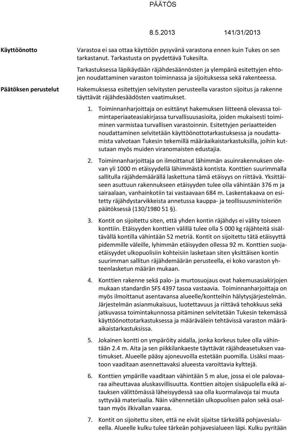 Hakemuksessa esitettyjen selvitysten perusteella varaston sijoitus ja rakenne täyttävät räjähdesäädösten vaatimukset. 1.