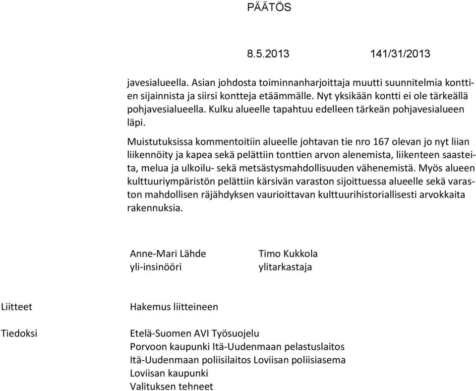 Muistutuksissa kommentoitiin alueelle johtavan tie nro 167 olevan jo nyt liian liikennöity ja kapea sekä pelättiin tonttien arvon alenemista, liikenteen saasteita, melua ja ulkoilu- sekä