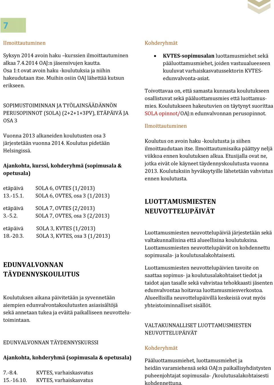 Koulutus pidetään Helsingissä. Ajankohta, kurssi, kohderyhmä (sopimusala & opetusala) etäpäivä SOLA 6, OVTES (1/2013) 13.-15.1. SOLA 6, OVTES, osa 3 (1/2013) etäpäivä SOLA 7, OVTES (2/2013) 3.-5.2. SOLA 7, OVTES, osa 3 (2/2013) etäpäivä SOLA 3, KVTES (1/2013) 18.