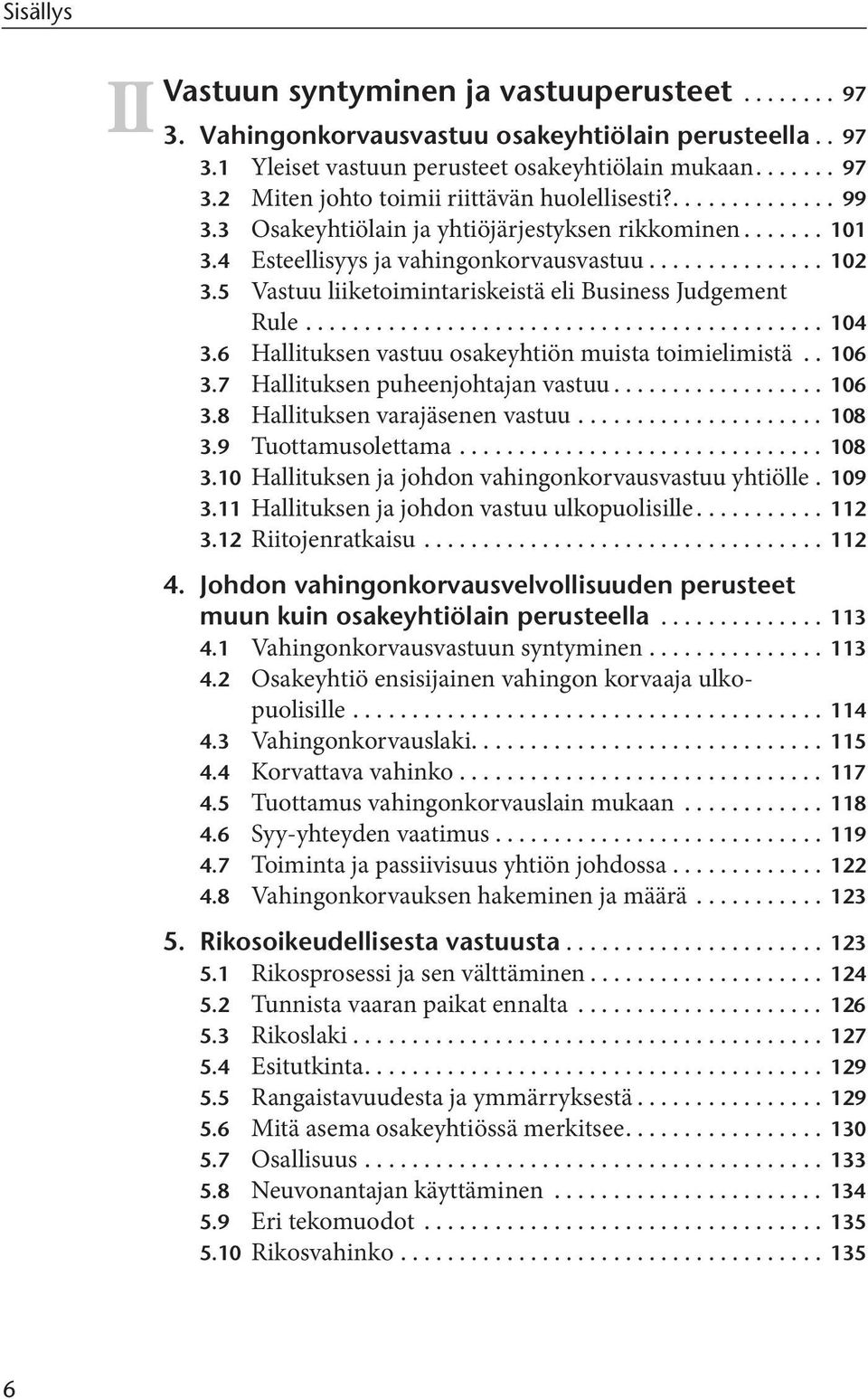 5 Vastuu liiketoimintariskeistä eli Business Judgement Rule............................................ 104 3.6 Hallituksen vastuu osakeyhtiön muista toimielimistä.. 106 3.