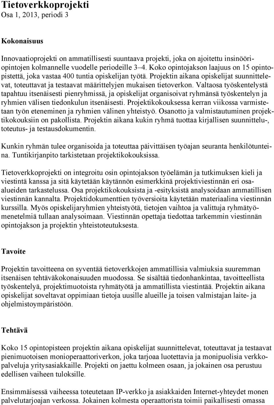 Valtaosa työskentelystä tapahtuu itsenäisesti pienryhmissä, ja opiskelijat organisoivat ryhmänsä työskentelyn ja ryhmien välisen tiedonkulun itsenäisesti.