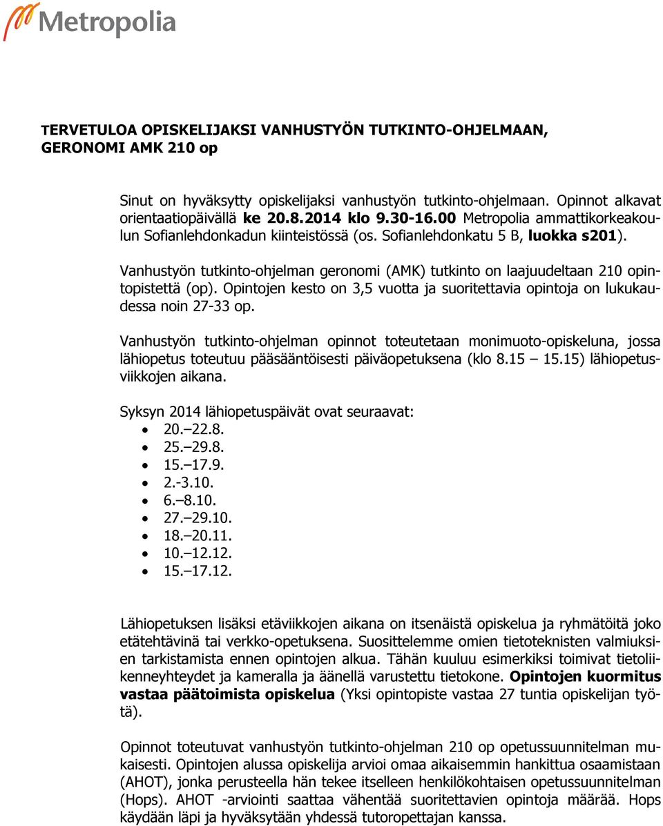 Vanhustyön tutkinto-ohjelman geronomi (AMK) tutkinto on laajuudeltaan 210 opintopistettä (op). Opintojen kesto on 3,5 vuotta ja suoritettavia opintoja on lukukaudessa noin 27-33 op.
