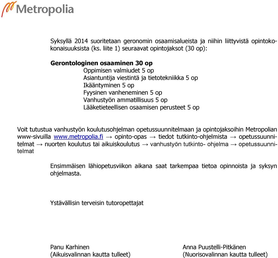 ammatillisuus 5 op Lääketieteellisen osaamisen perusteet 5 op Voit tutustua vanhustyön koulutusohjelman opetussuunnitelmaan ja opintojaksoihin Metropolian www-sivuilla www.metropolia.