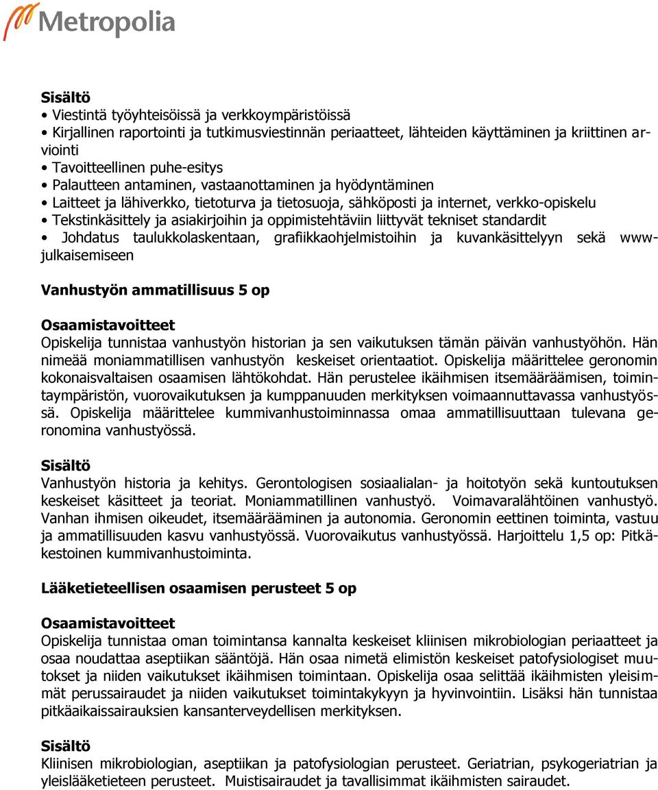 tekniset standardit Johdatus taulukkolaskentaan, grafiikkaohjelmistoihin ja kuvankäsittelyyn sekä wwwjulkaisemiseen Vanhustyön ammatillisuus 5 op Opiskelija tunnistaa vanhustyön historian ja sen