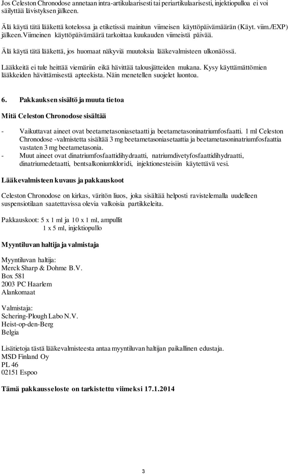 Älä käytä tätä lääkettä, jos huomaat näkyviä muutoksia lääkevalmisteen ulkonäössä. Lääkkeitä ei tule heittää viemäriin eikä hävittää talousjätteiden mukana.