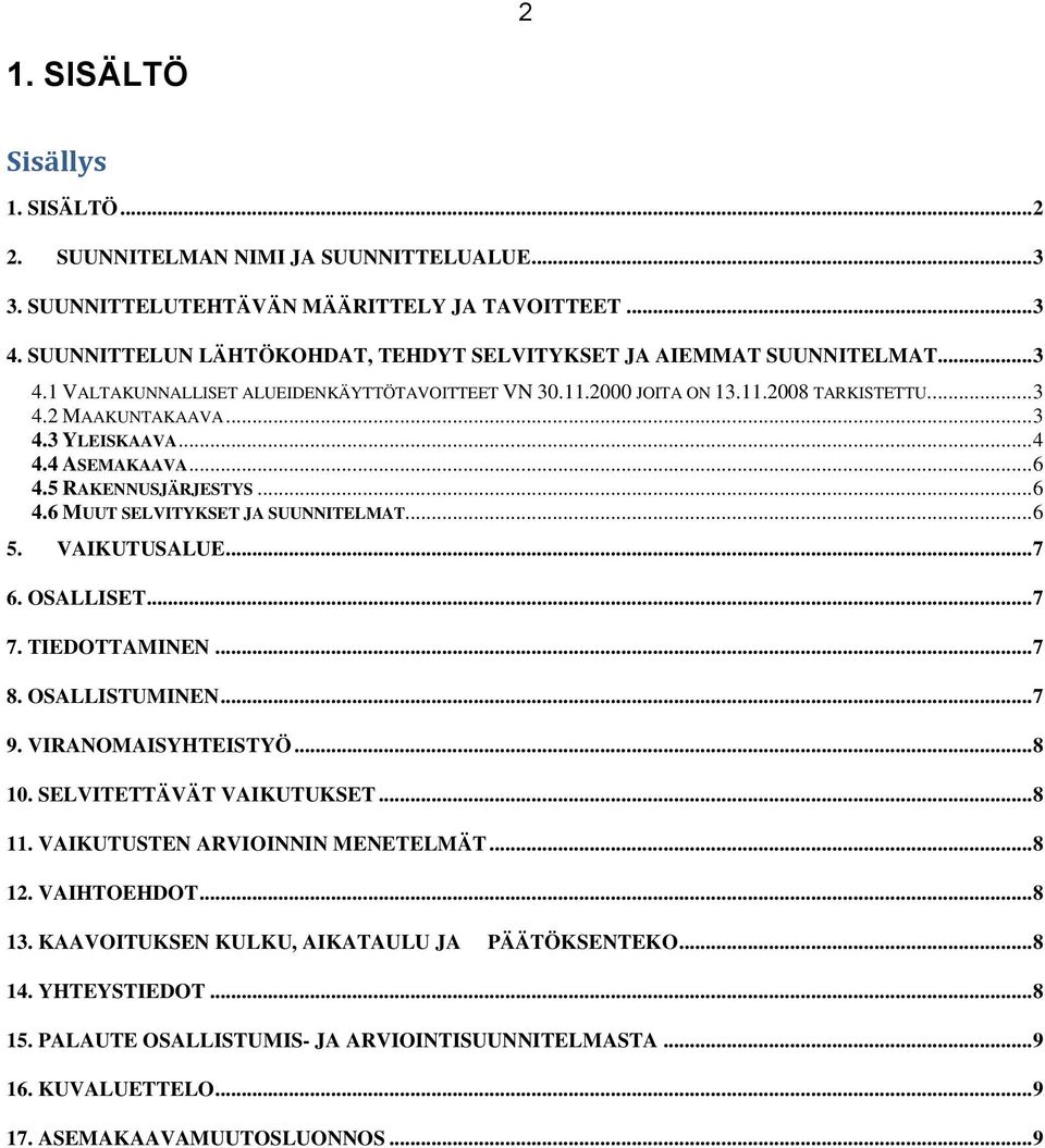 .. 4 4.4 ASEMAKAAVA... 6 4.5 RAKENNUSJÄRJESTYS... 6 4.6 MUUT SELVITYKSET JA SUUNNITELMAT... 6 5. VAIKUTUSALUE... 7 6. OSALLISET... 7 7. TIEDOTTAMINEN... 7 8. OSALLISTUMINEN... 7 9.