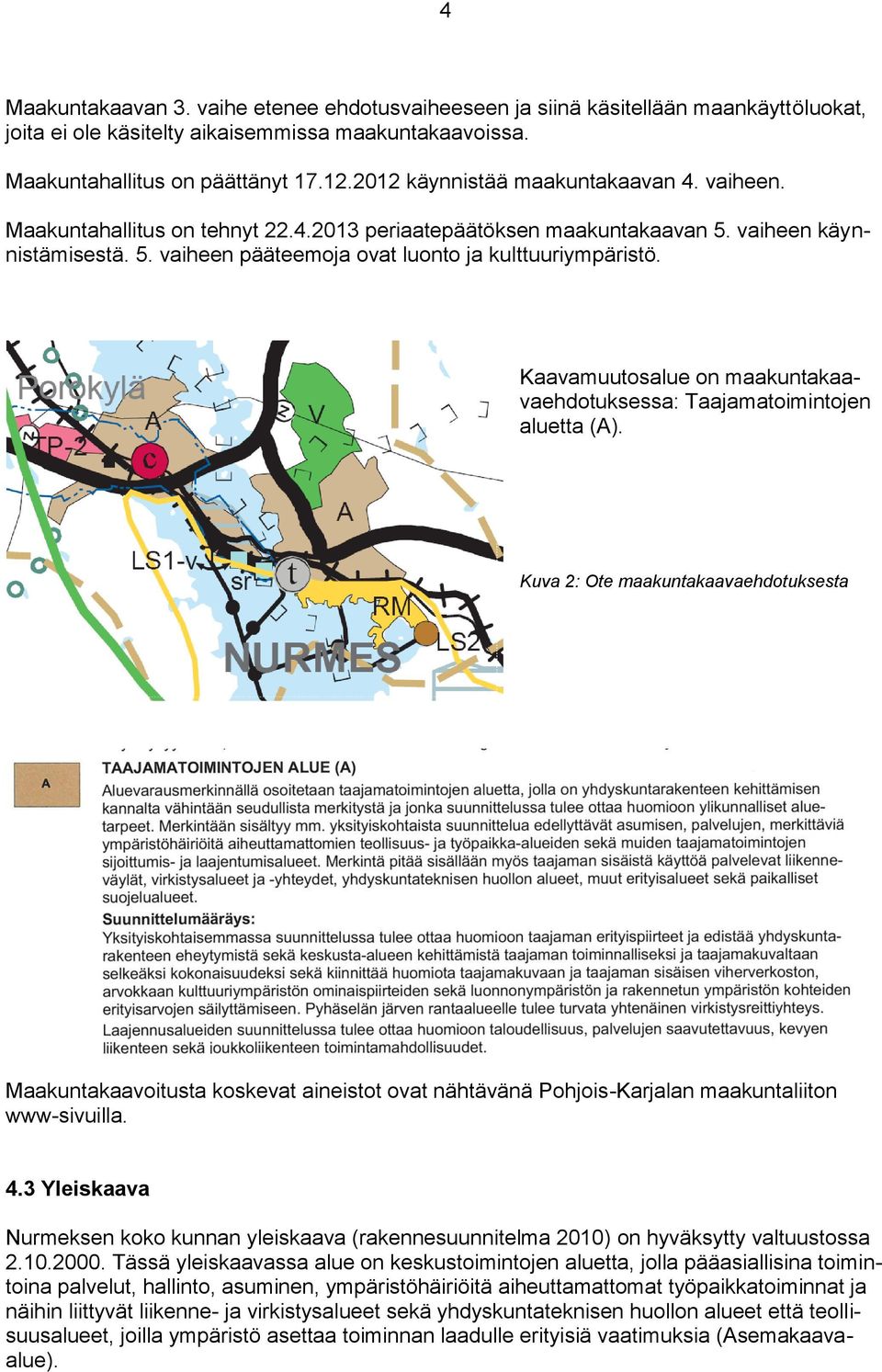 Kaavamuutosalue on maakuntakaavaehdotuksessa: Taajamatoimintojen aluetta (A).