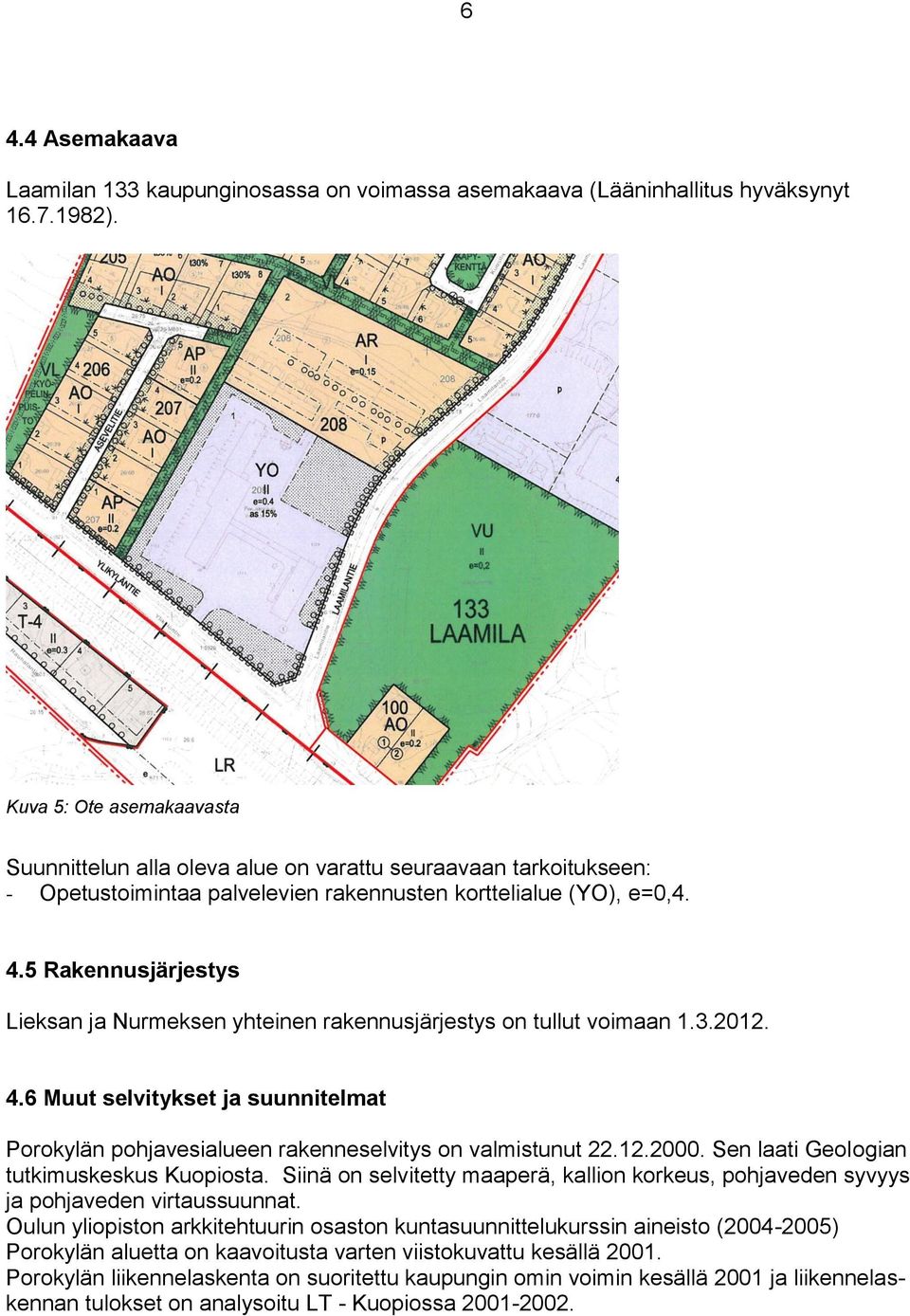 5 Rakennusjärjestys Lieksan ja Nurmeksen yhteinen rakennusjärjestys on tullut voimaan 1.3.2012. 4.6 Muut selvitykset ja suunnitelmat Porokylän pohjavesialueen rakenneselvitys on valmistunut 22.12.2000.
