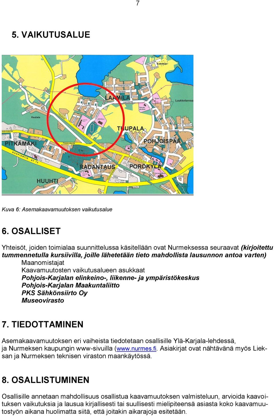 Maanomistajat Kaavamuutosten vaikutusalueen asukkaat Pohjois-Karjalan elinkeino-, liikenne- ja ympäristökeskus Pohjois-Karjalan Maakuntaliitto PKS Sähkönsiirto Oy Museovirasto 7.