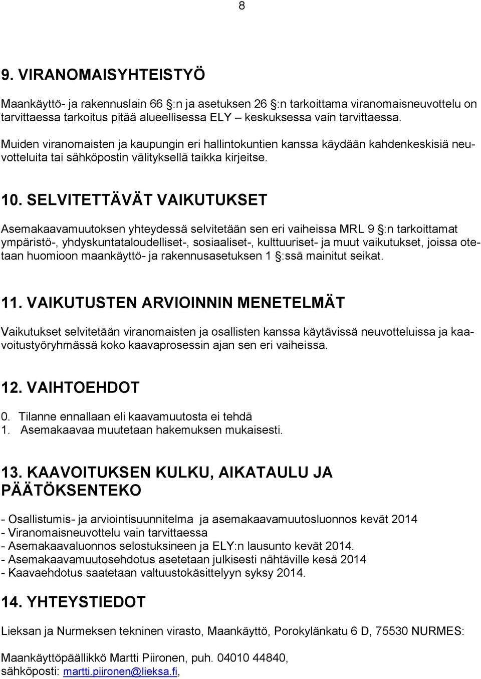 SELVITETTÄVÄT VAIKUTUKSET Asemakaavamuutoksen yhteydessä selvitetään sen eri vaiheissa MRL 9 :n tarkoittamat ympäristö-, yhdyskuntataloudelliset-, sosiaaliset-, kulttuuriset- ja muut vaikutukset,