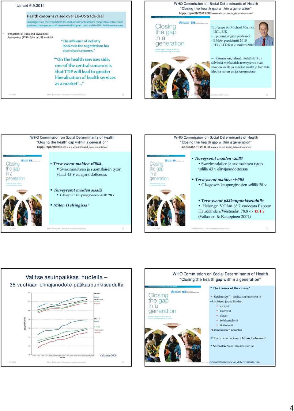 presidentti 2010 - HY/LTDK:n kunniatri 2010 -- Komission, ryhmän tehtävänä oli selvittää minkälaisia terveyserot ovat maiden välillä ja maiden sisällä ja kehittää ideoita miten eroja kavennetaan 19