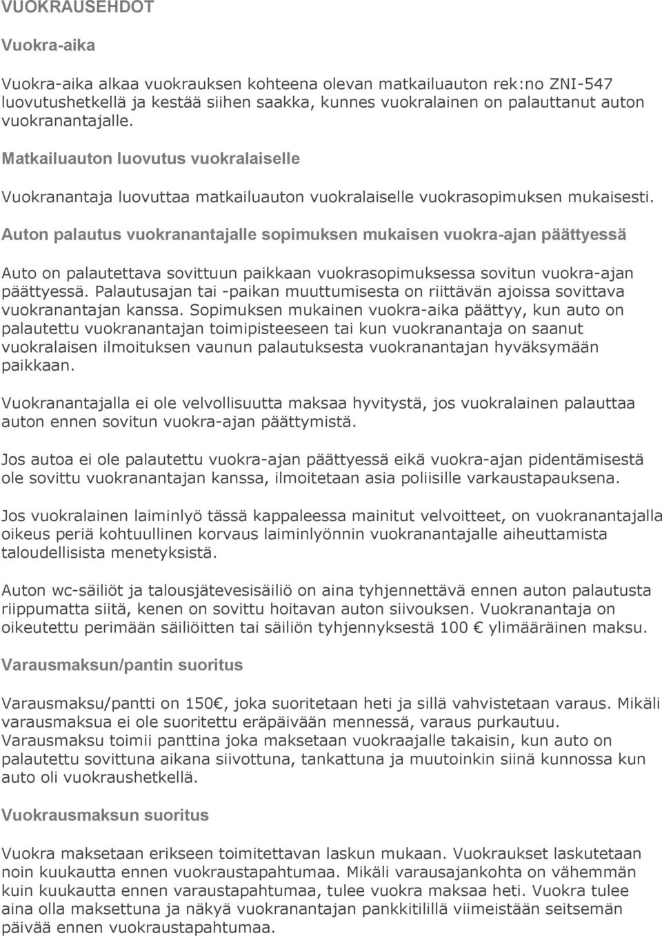 Auton palautus vuokranantajalle sopimuksen mukaisen vuokra-ajan päättyessä Auto on palautettava sovittuun paikkaan vuokrasopimuksessa sovitun vuokra-ajan päättyessä.