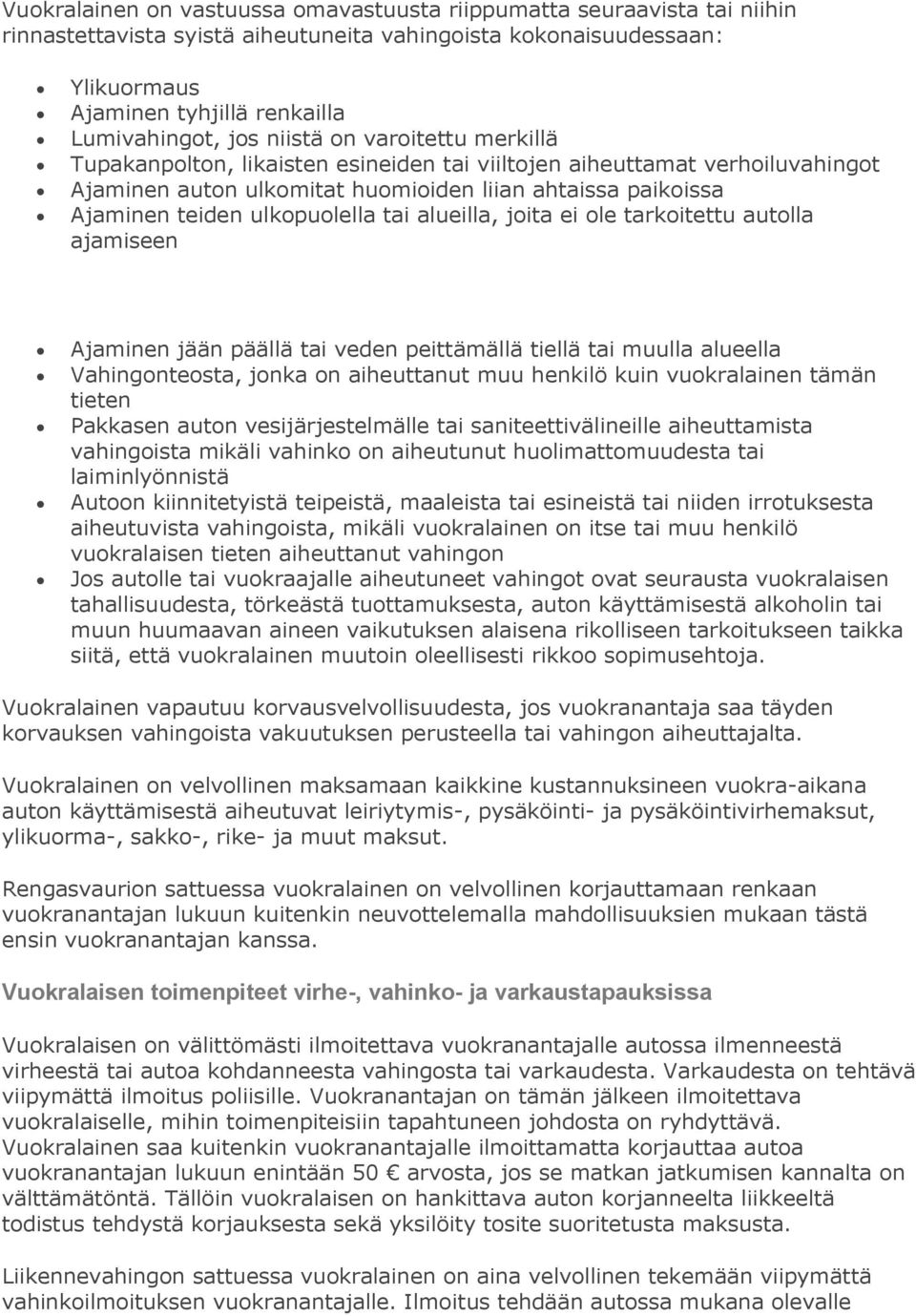 tai alueilla, joita ei ole tarkoitettu autolla ajamiseen Ajaminen jään päällä tai veden peittämällä tiellä tai muulla alueella Vahingonteosta, jonka on aiheuttanut muu henkilö kuin vuokralainen tämän