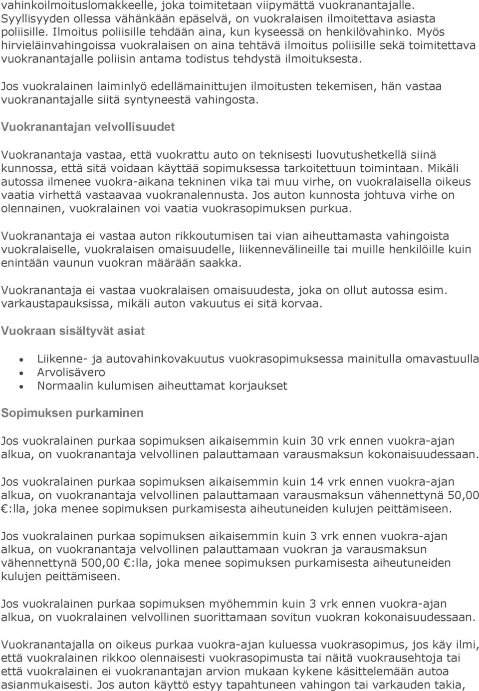 Myös hirvieläinvahingoissa vuokralaisen on aina tehtävä ilmoitus poliisille sekä toimitettava vuokranantajalle poliisin antama todistus tehdystä ilmoituksesta.