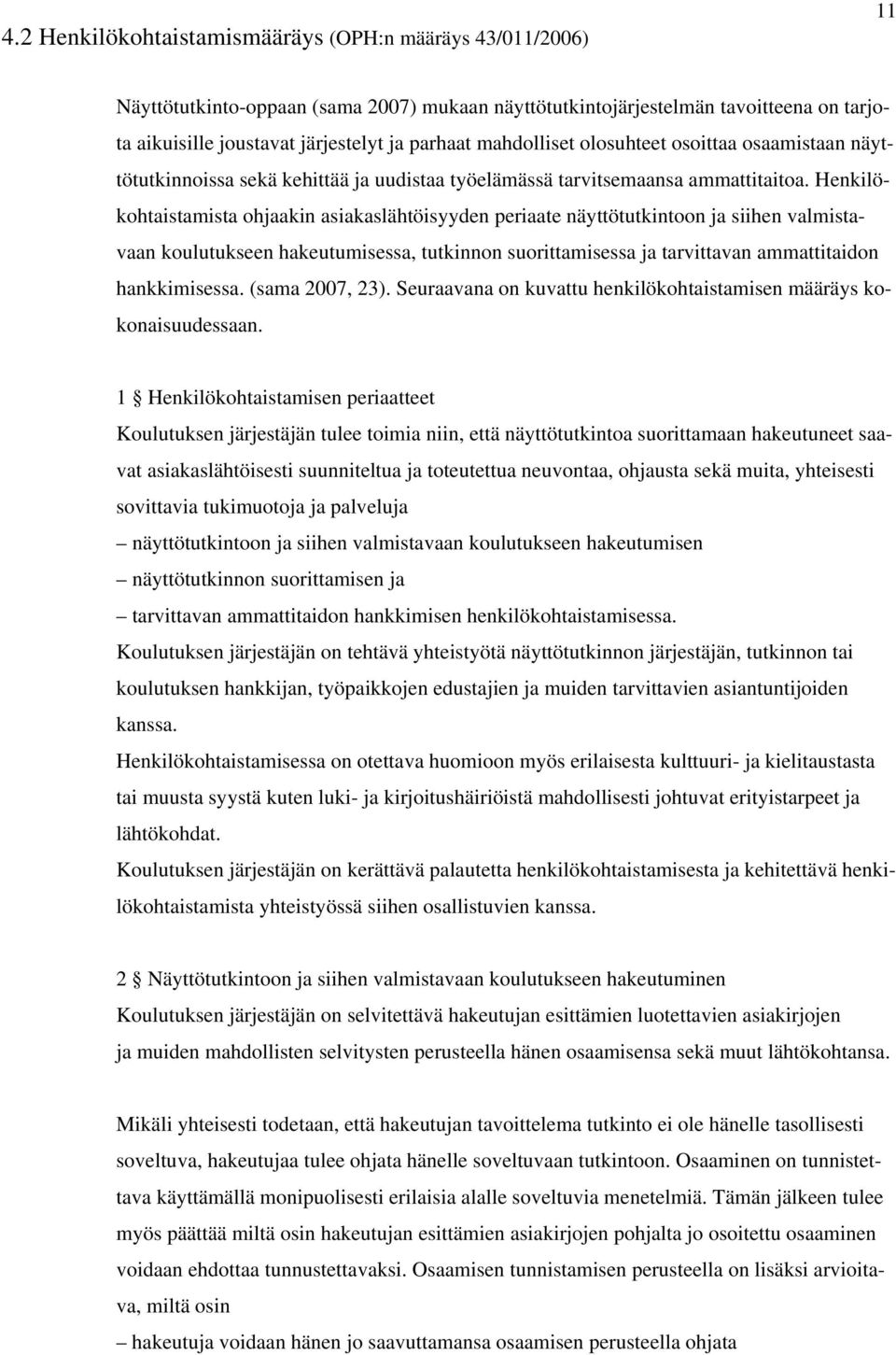 Henkilökohtaistamista ohjaakin asiakaslähtöisyyden periaate näyttötutkintoon ja siihen valmistavaan koulutukseen hakeutumisessa, tutkinnon suorittamisessa ja tarvittavan ammattitaidon hankkimisessa.